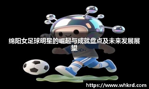 绵阳女足球明星的崛起与成就盘点及未来发展展望