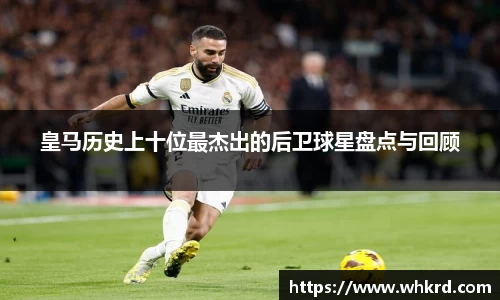 皇马历史上十位最杰出的后卫球星盘点与回顾